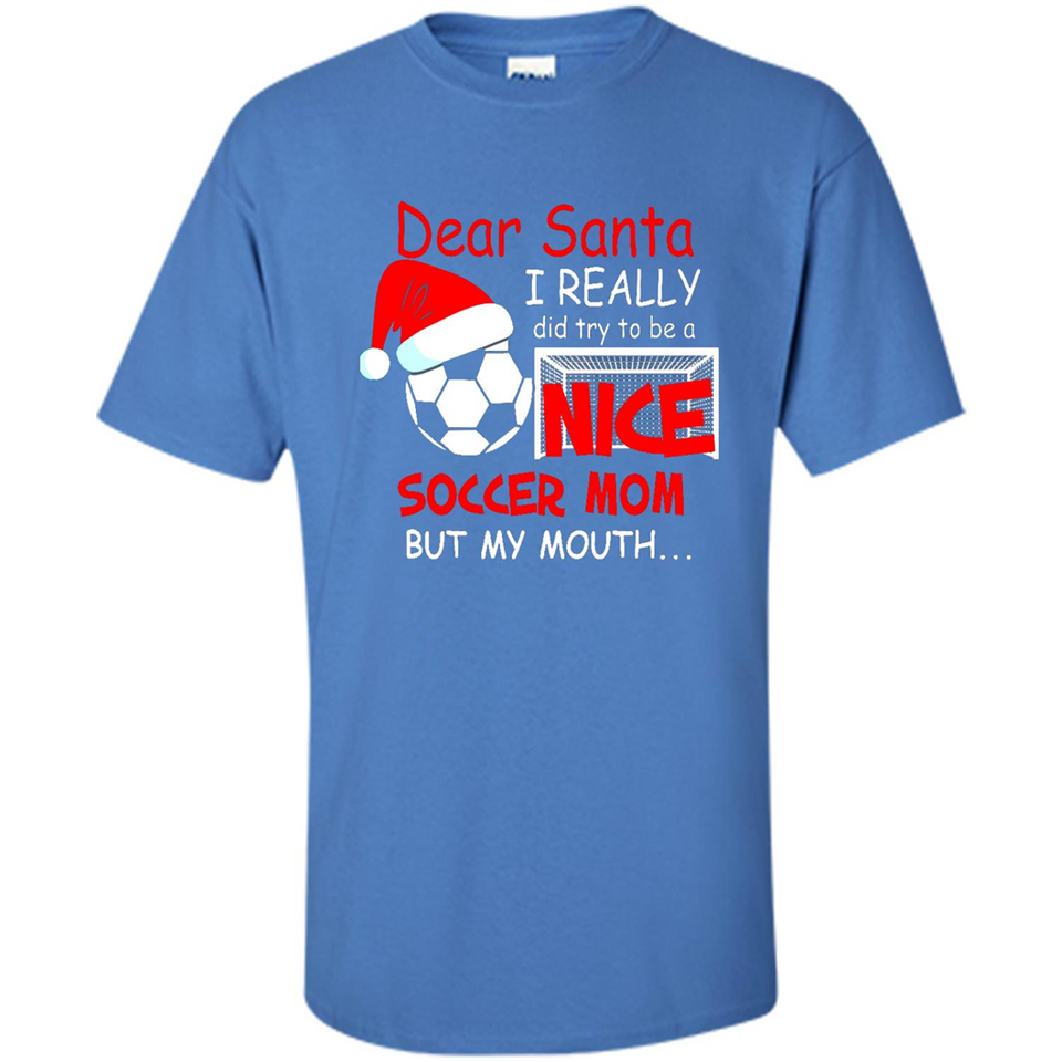 Dear Santa I Really Did Try To Be A Nice Soccer Mom Sweatshirt - Shirt