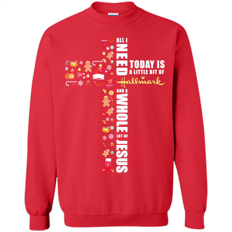 All I need today is a little bit of Hallmark and a whole lot of Jesus - Sweatshirt