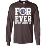 Minnesota Timberwolves Forever For ever not just when we win - Long Sleeve T-Shirt