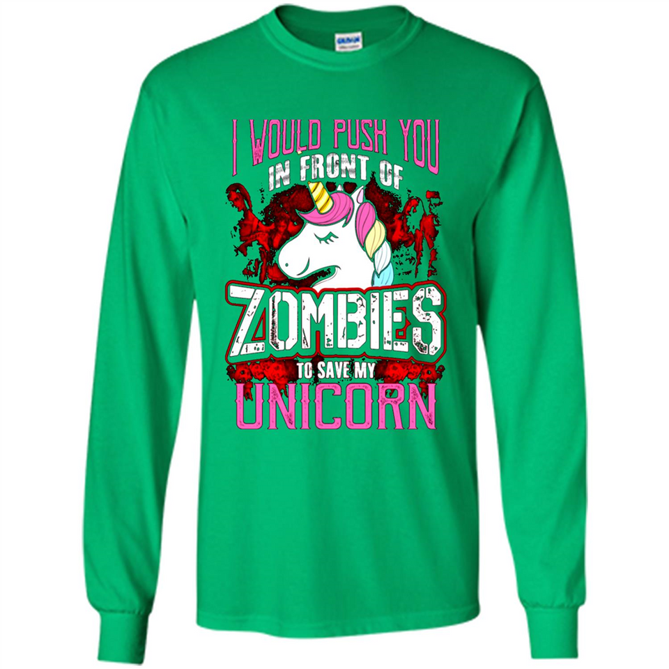 I Would Push You In Front Of Zombies To Save My Unicorn
