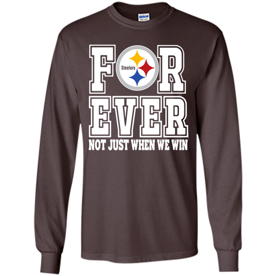 Pittsburgh Steelers Forever For ever not just when we win - Long Sleeve T-Shirt