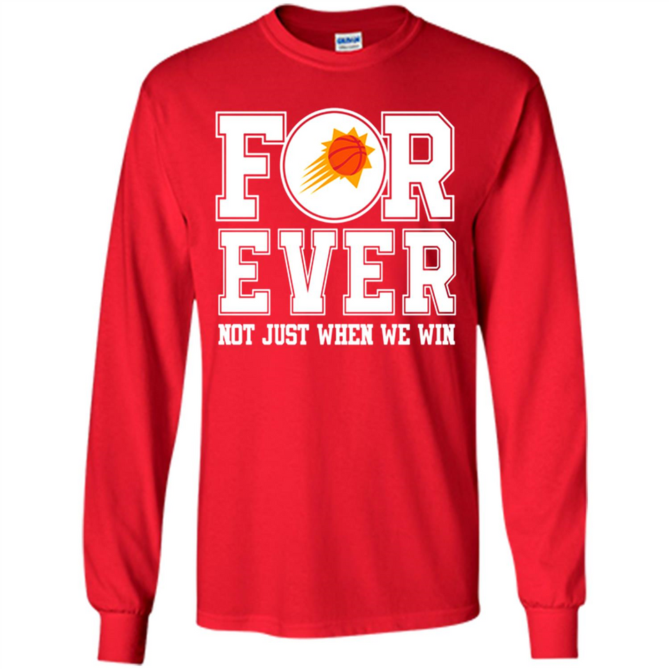 Phoenix Suns Forever For ever not just when we win - Long Sleeve T-Shirt