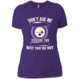 Don't Ask Me Why I'm A Pittsburgh Steelers Fan Ask Yourself