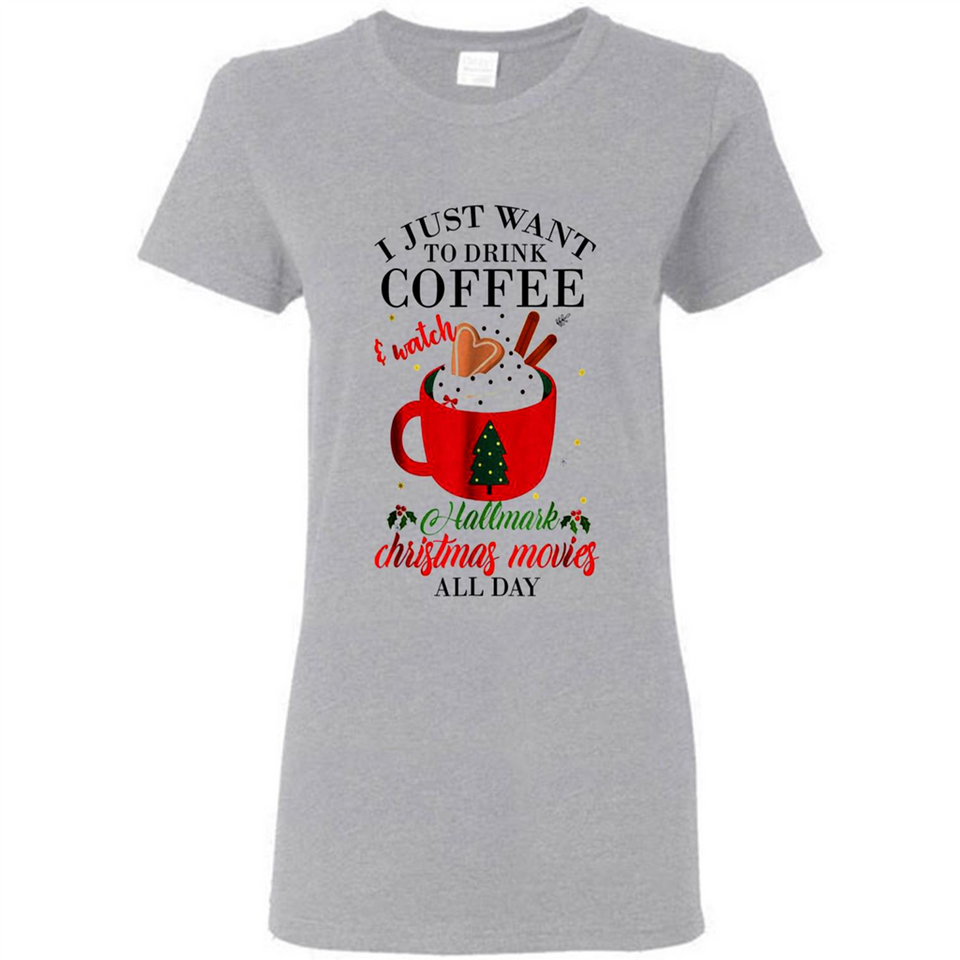 I Just Want To Drink Coffee And Watch Hallmark Christmas Movies All Day MERCHCUTE - Ladies Short-Sleeve