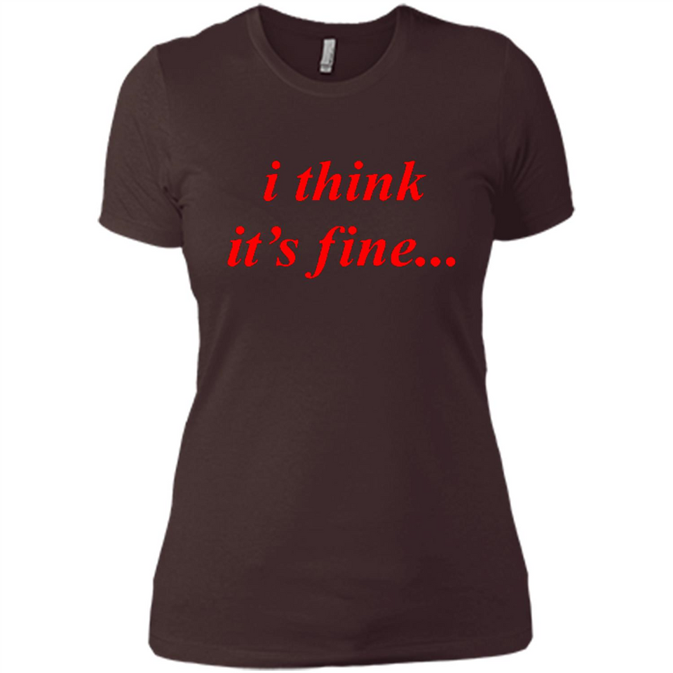 I Think It's Fine - Ladies' Boyfriend T-Shirt