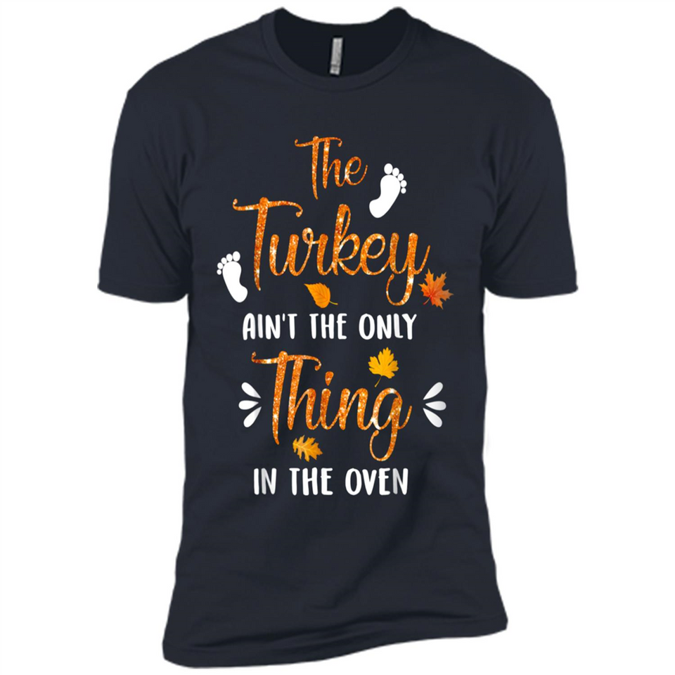 The Turkey Ain’t the Only Thing in the Oven Turkey Day - Premium Short Sleeve T-Shirt
