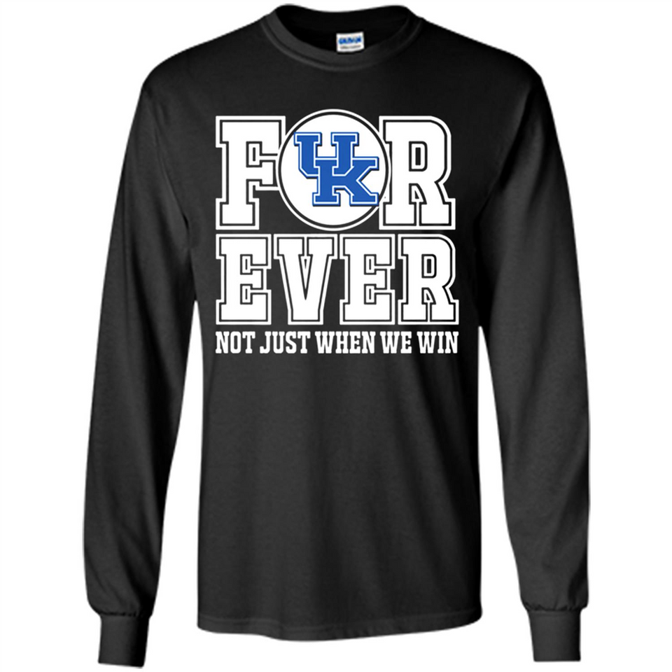 Kentucky Wildcats Forever For ever not just when we win - Long Sleeve T-Shirt