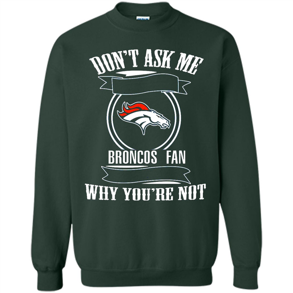 Don't Ask Me Why I'm A Denver Broncos Fan Ask Yourself