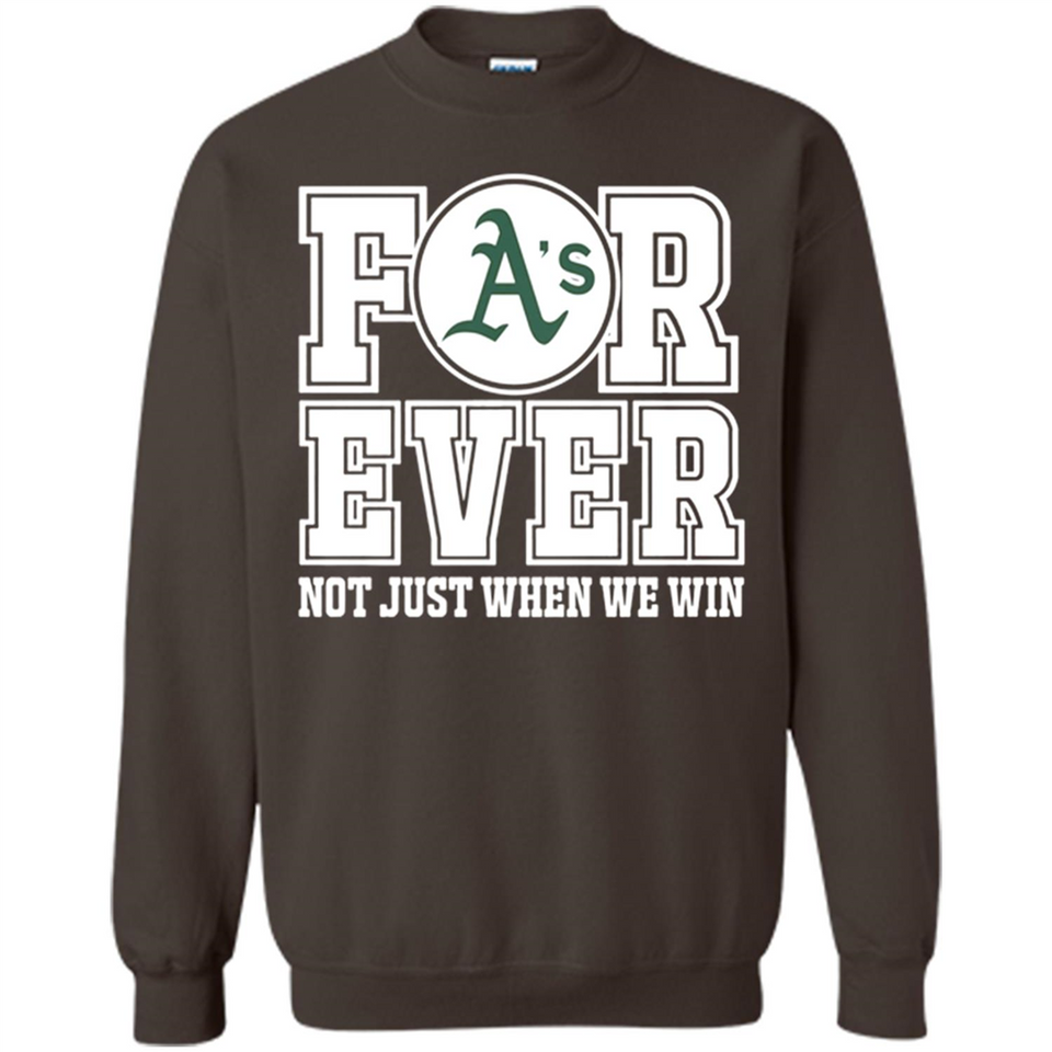 Oakland Athletics Forever For ever not just when we win - Sweatshirt
