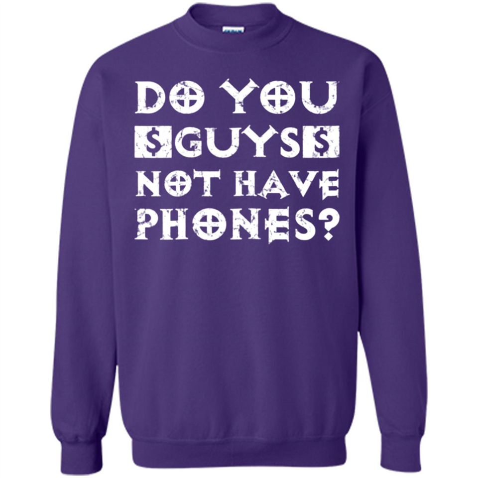Do You Guys Not Have Phones Funny Quote - Sweatshirt