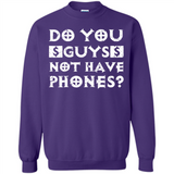 Do You Guys Not Have Phones Funny Quote - Sweatshirt