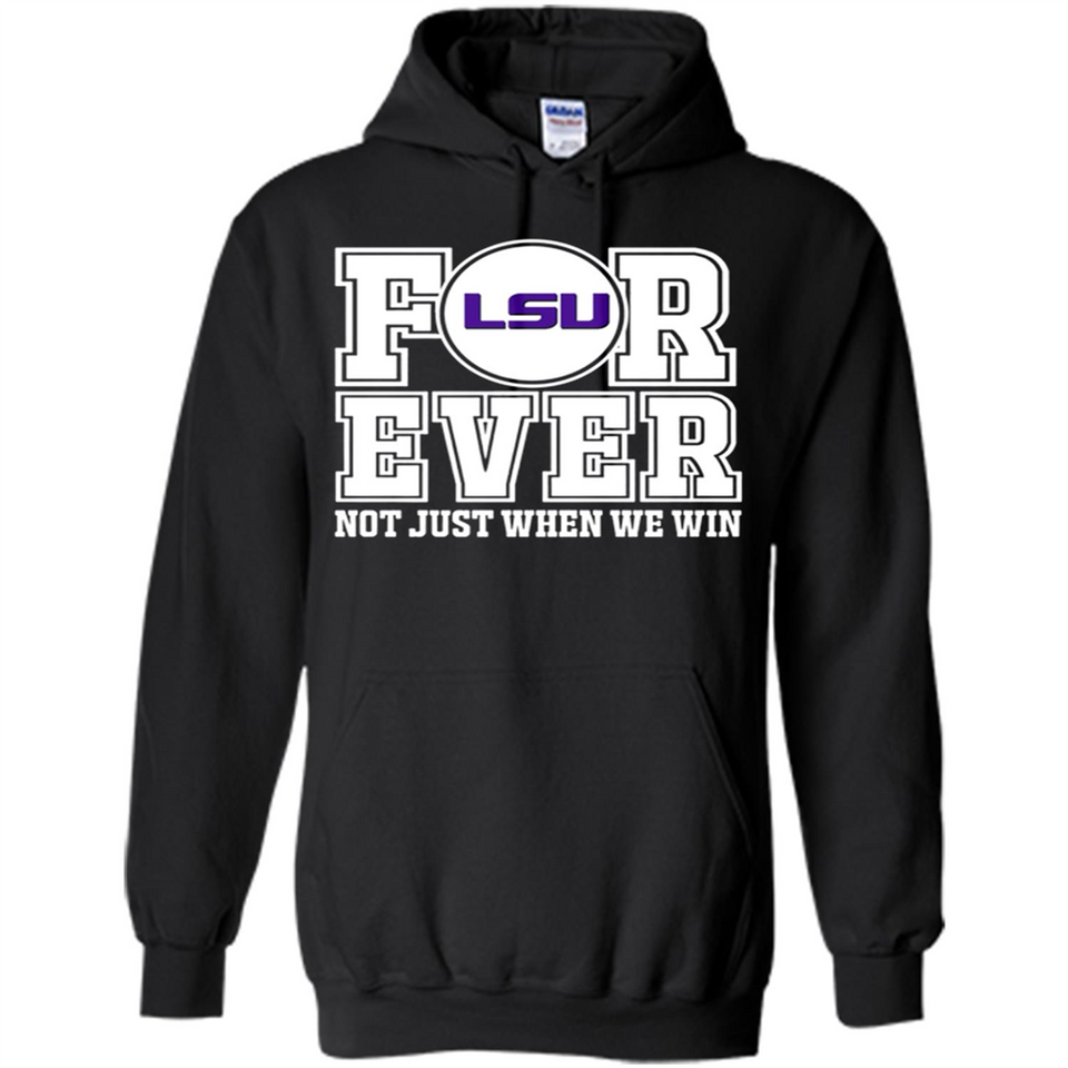 LSU Tigers Forever For ever not just when we win - Hoodie