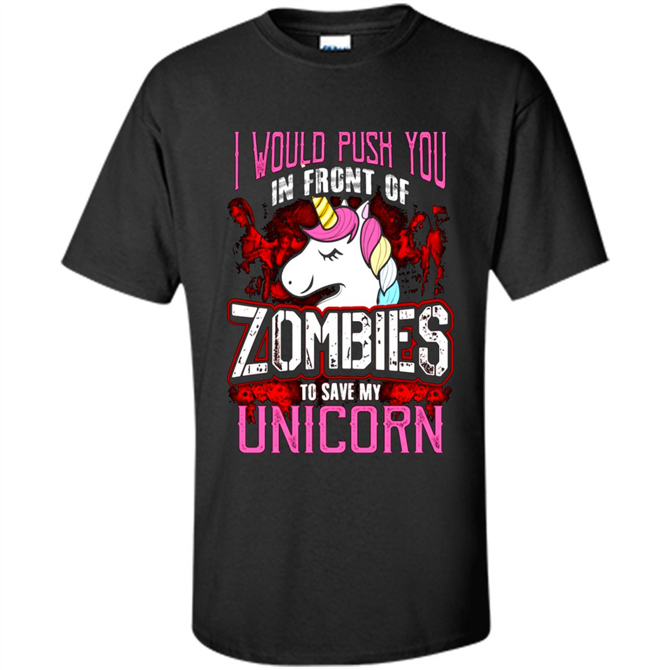 I Would Push You In Front Of Zombies To Save My Unicorn