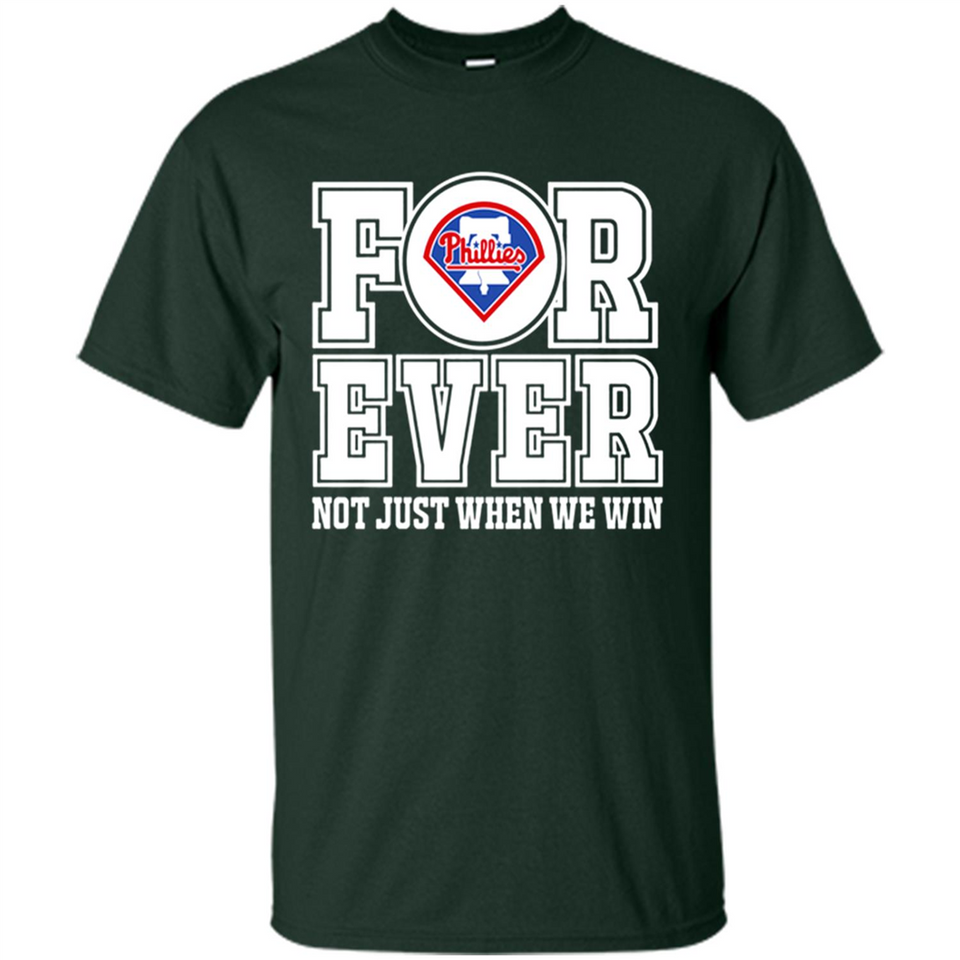 Philadelphia Phillies Forever For ever not just when we win - Shirt
