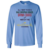 All I Want To Do Is Bake Christmas Cookies Drink Coffee And Watch The Hallmark Channel - Long Sleeve T-Shirt