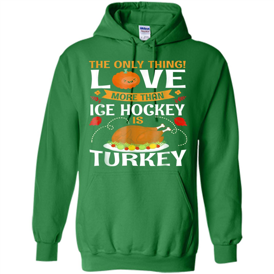 The Only Thing I Love More Than Ice Hockey Is Turkey - Hoodie