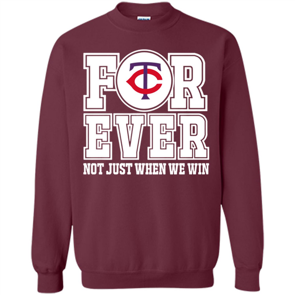 Minnesota Twins Forever For ever not just when we win - Sweatshirt