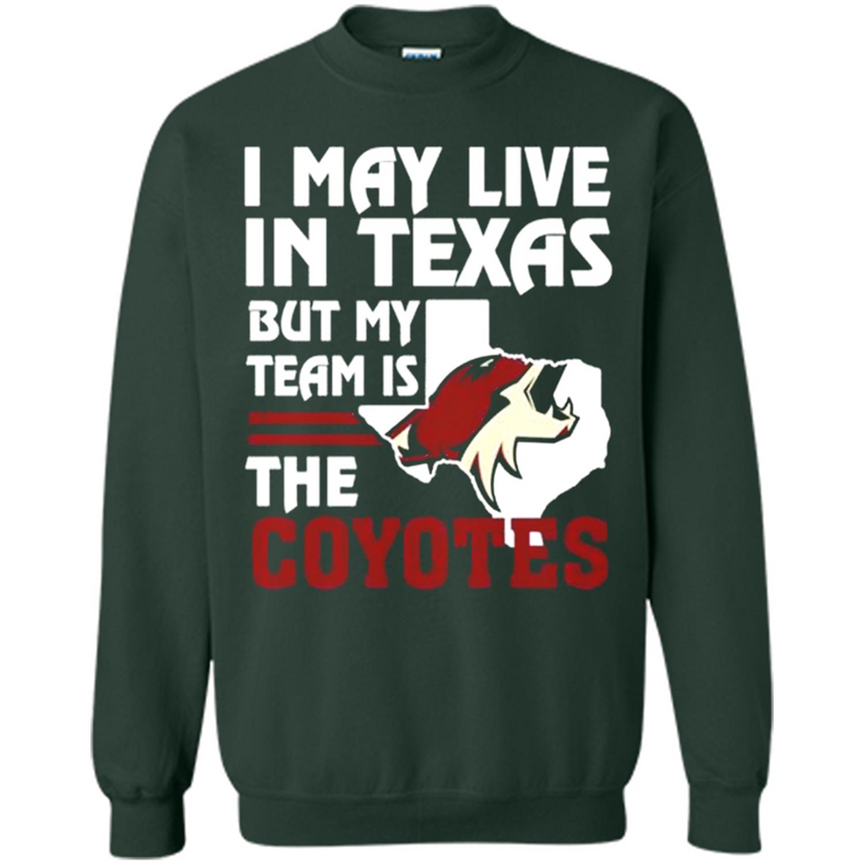 I May Live In Texas But My Team Is The Coyotes - Sweatshirt