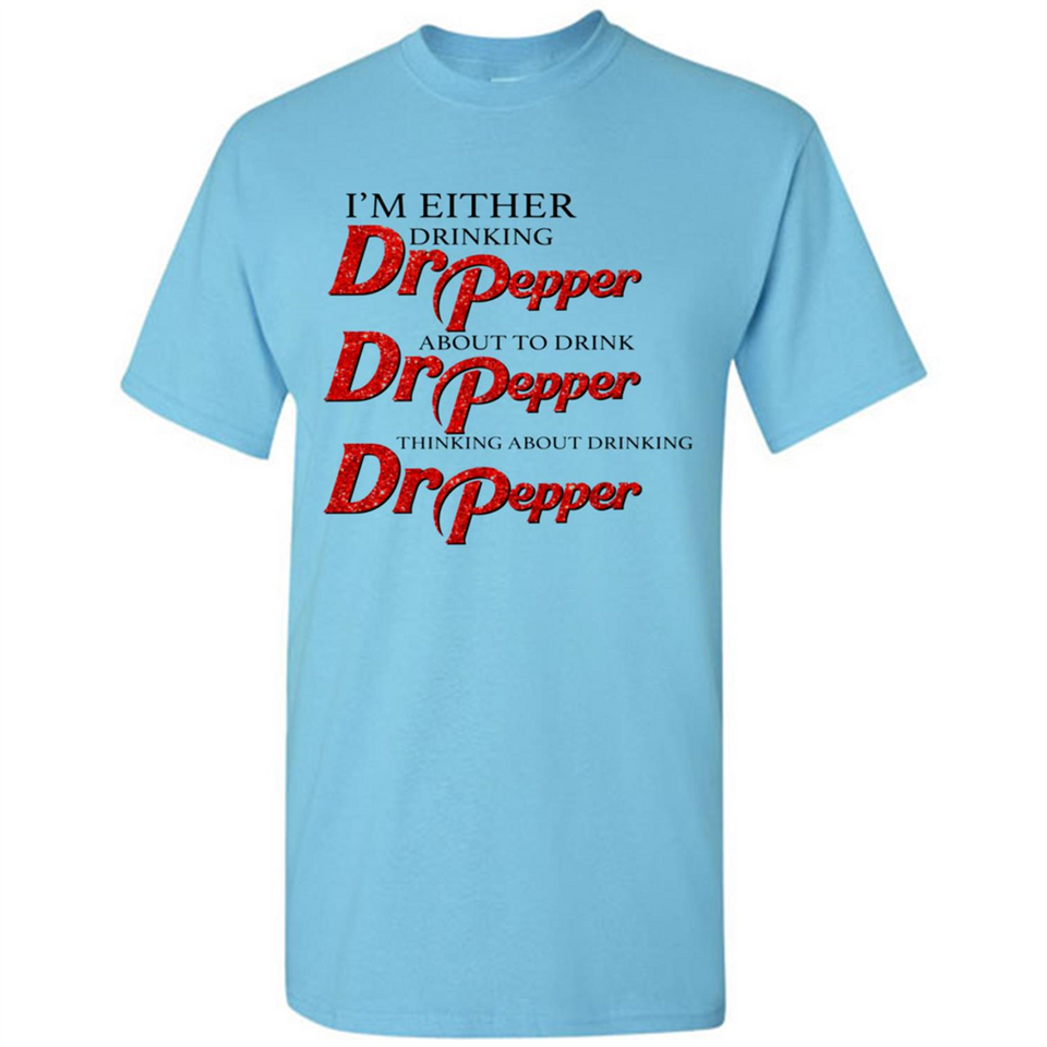 I'm Either Drinking Dr Pepper - Shirt