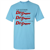 I'm Either Drinking Dr Pepper - Shirt