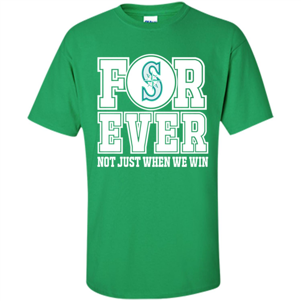 Seattle Mariners Forever For ever not just when we win - Shirt