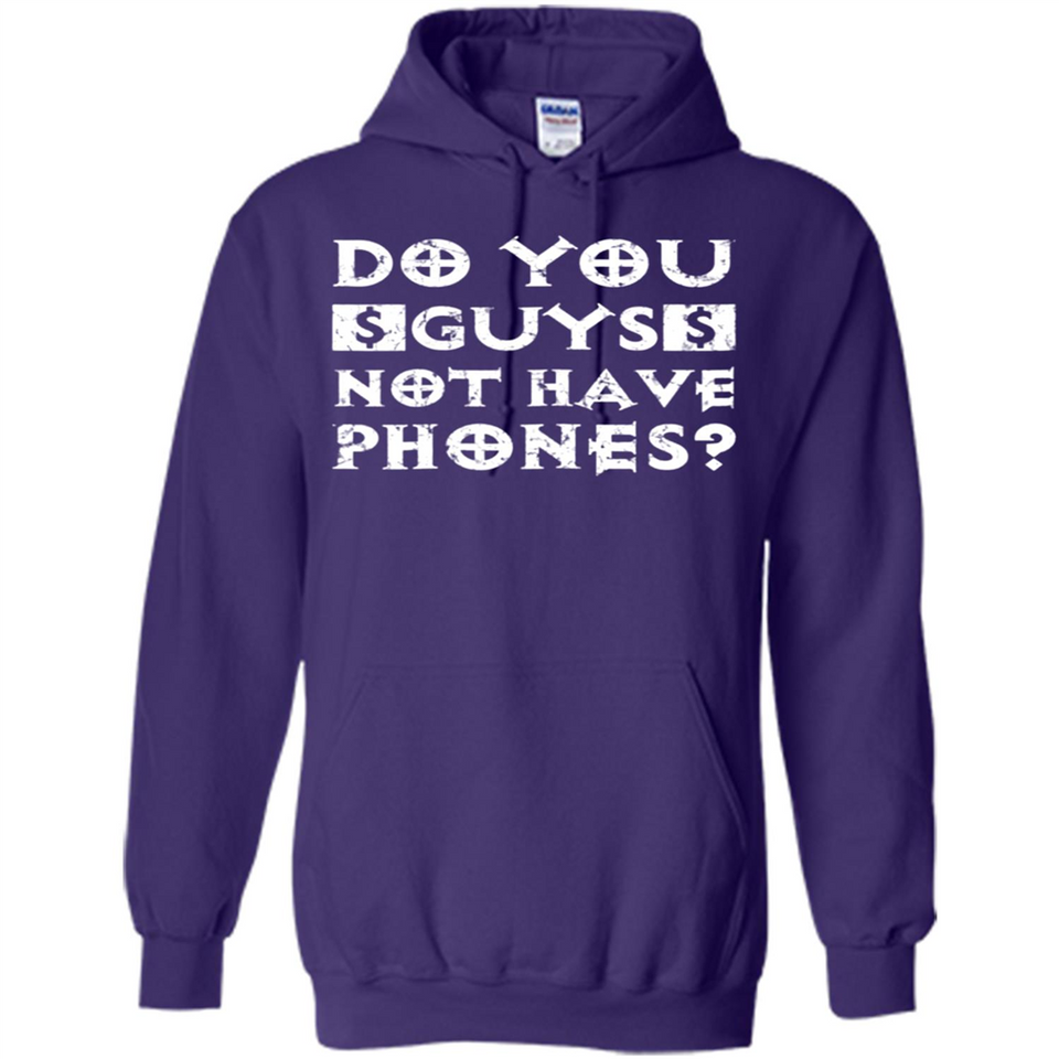 Do You Guys Not Have Phones Funny Quote - Hoodie