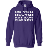 Do You Guys Not Have Phones Funny Quote - Hoodie