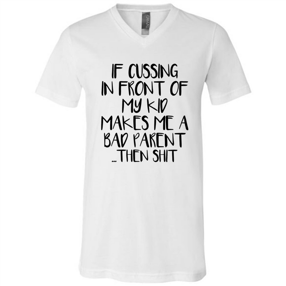 If cussing In front of my kids makes me a bad Parent then shit - Canvas Unisex V-Neck