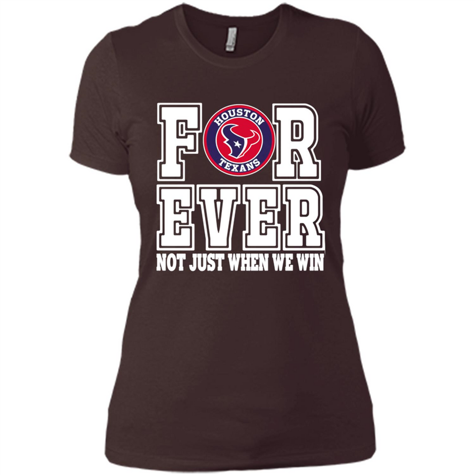 Houston Texans Forever For ever not just when we win - Ladies' Boyfriend T-Shirt