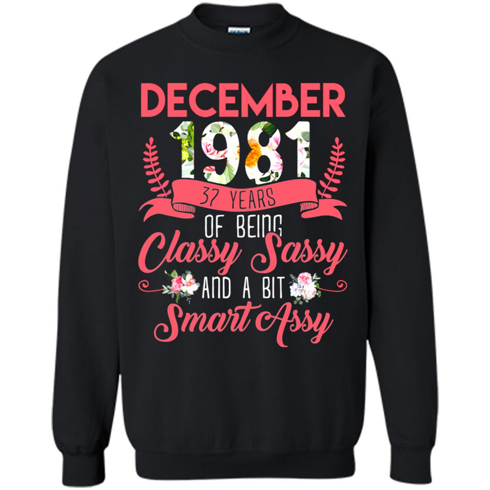 December 1981 37 Years Of Being Classy Sassy - Sweatshirt