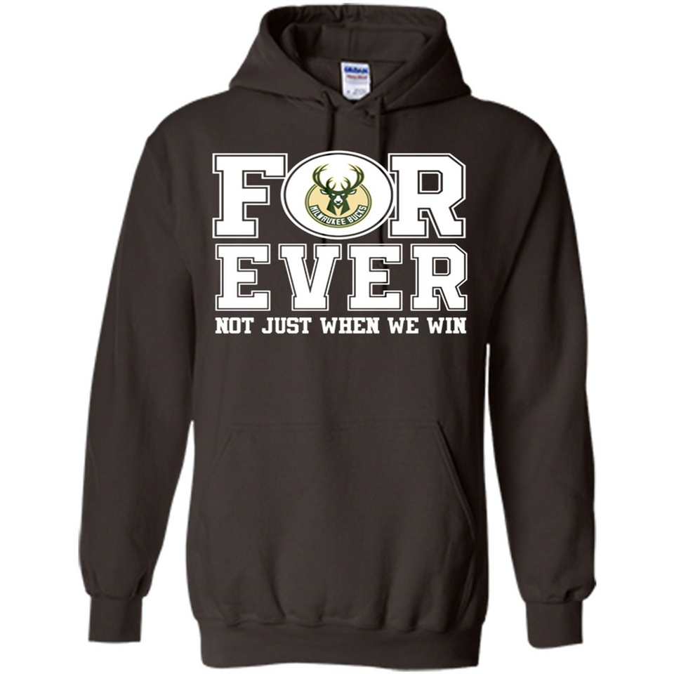 Milwaukee Bucks Forever For ever not just when we win - Hoodie