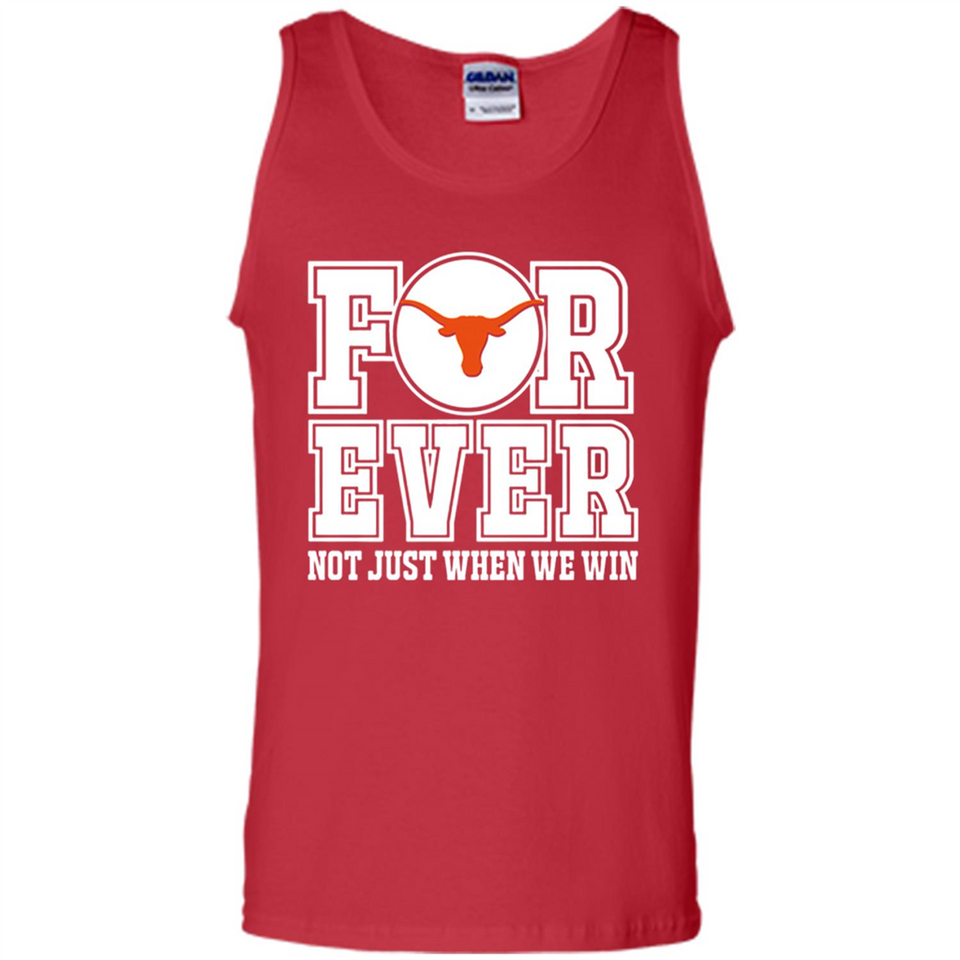 Texas Longhorns Forever For ever not just when we win - Tank Top