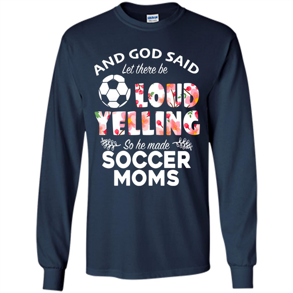 God Said let There Be Loud Yelling So He Made Soccer Moms - Long Sleeve T-Shirt
