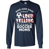 God Said let There Be Loud Yelling So He Made Soccer Moms - Long Sleeve T-Shirt