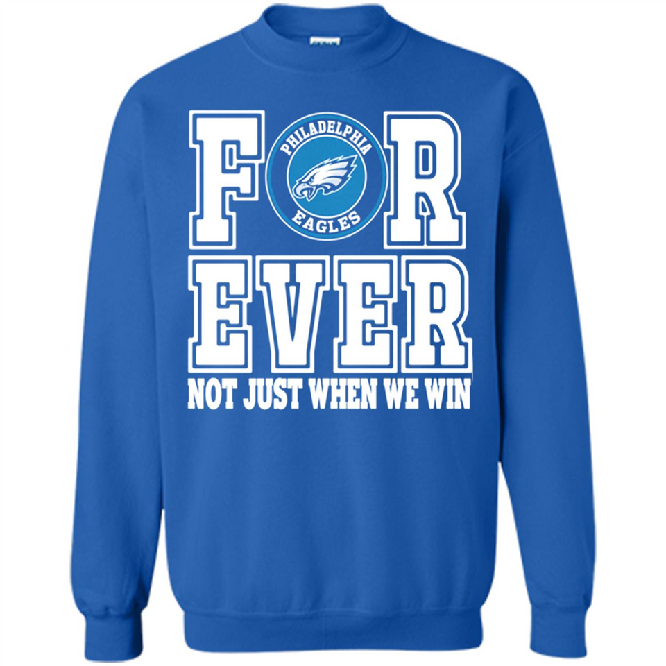 Philadelphia Eagles Forever For ever not just when we win - Sweatshirt