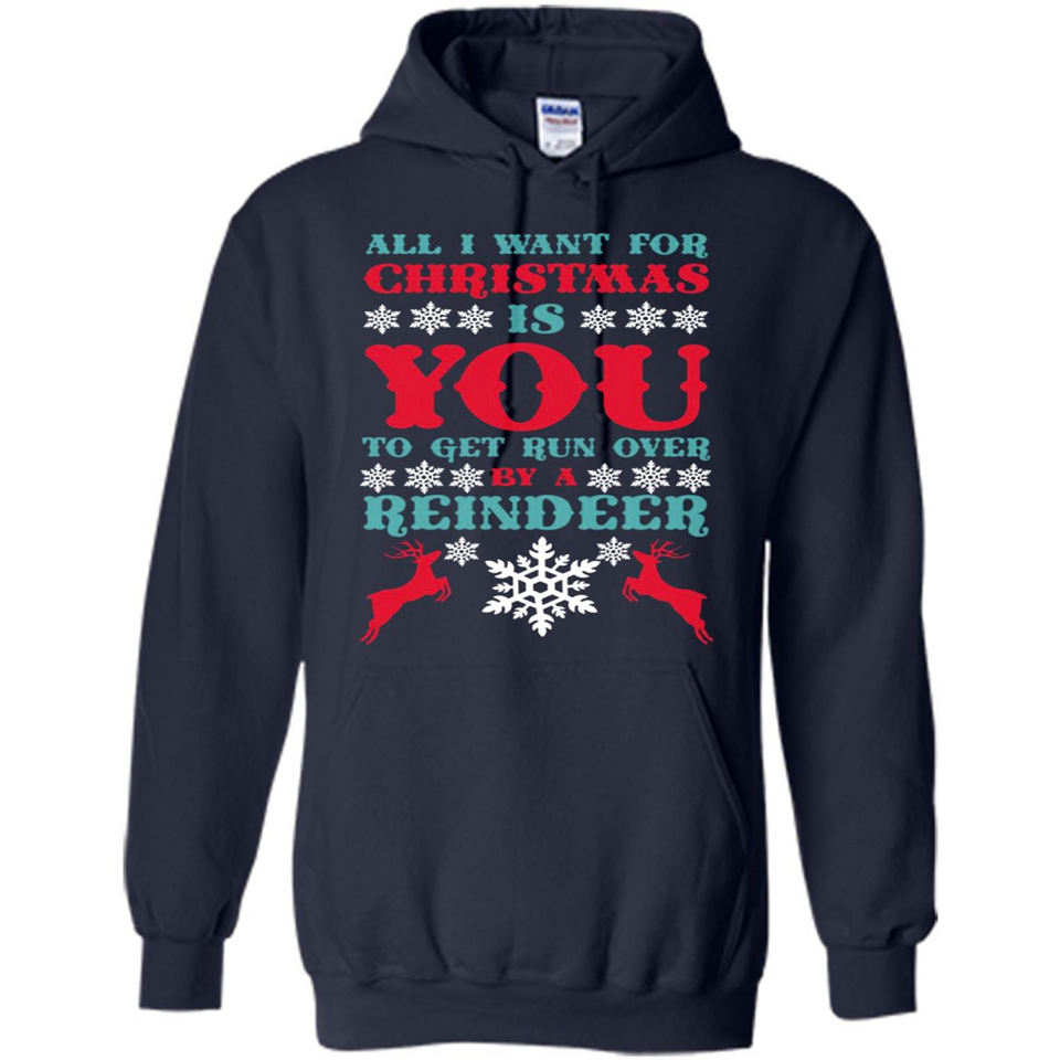 All I Want For Christmas Is You To Get Run Over By A Reindeer - Hoodie