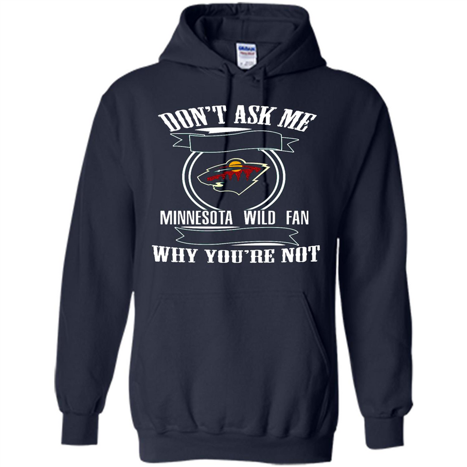 Don't Ask Me Why I'm A Minnesota Wild Fan Ask Yourself
