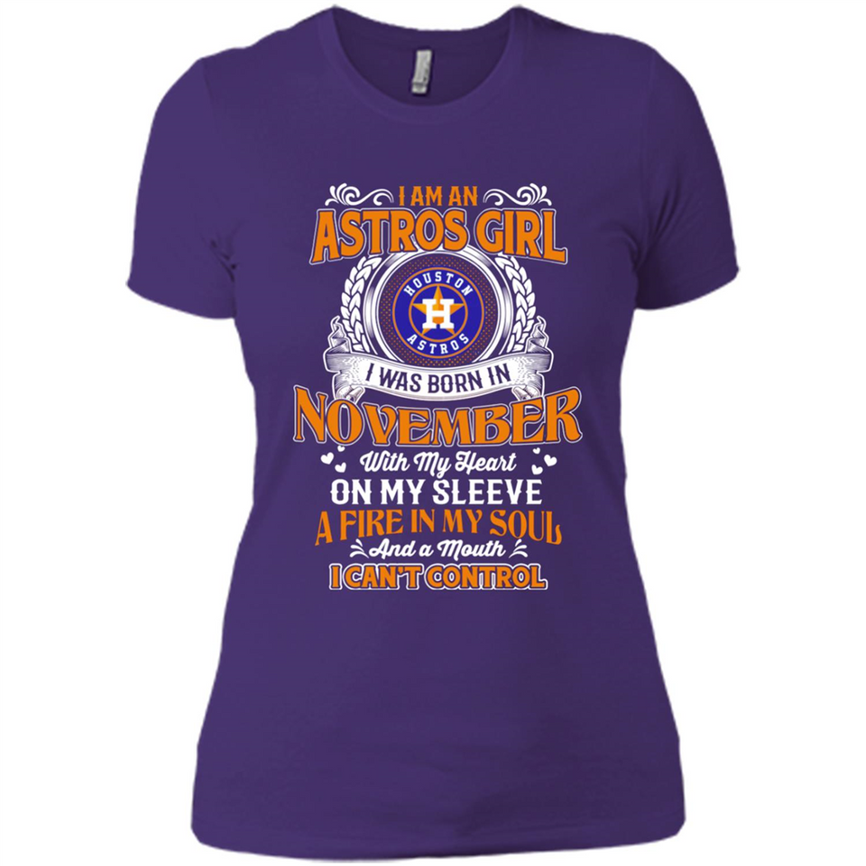 I Am An Houston Astros Girl I Was Born In November With My Heart On My Sleeve A Fire In My Soul And A Mouth I Cant Control - Ladies' Boyfriend T-Shirt