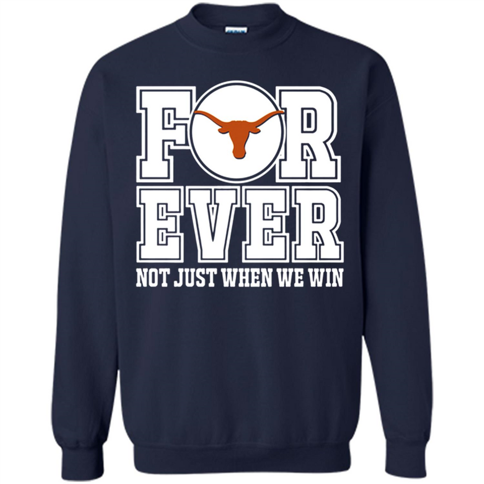 Texas Longhorns Forever For ever not just when we win - Sweatshirt