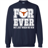 Texas Longhorns Forever For ever not just when we win - Sweatshirt