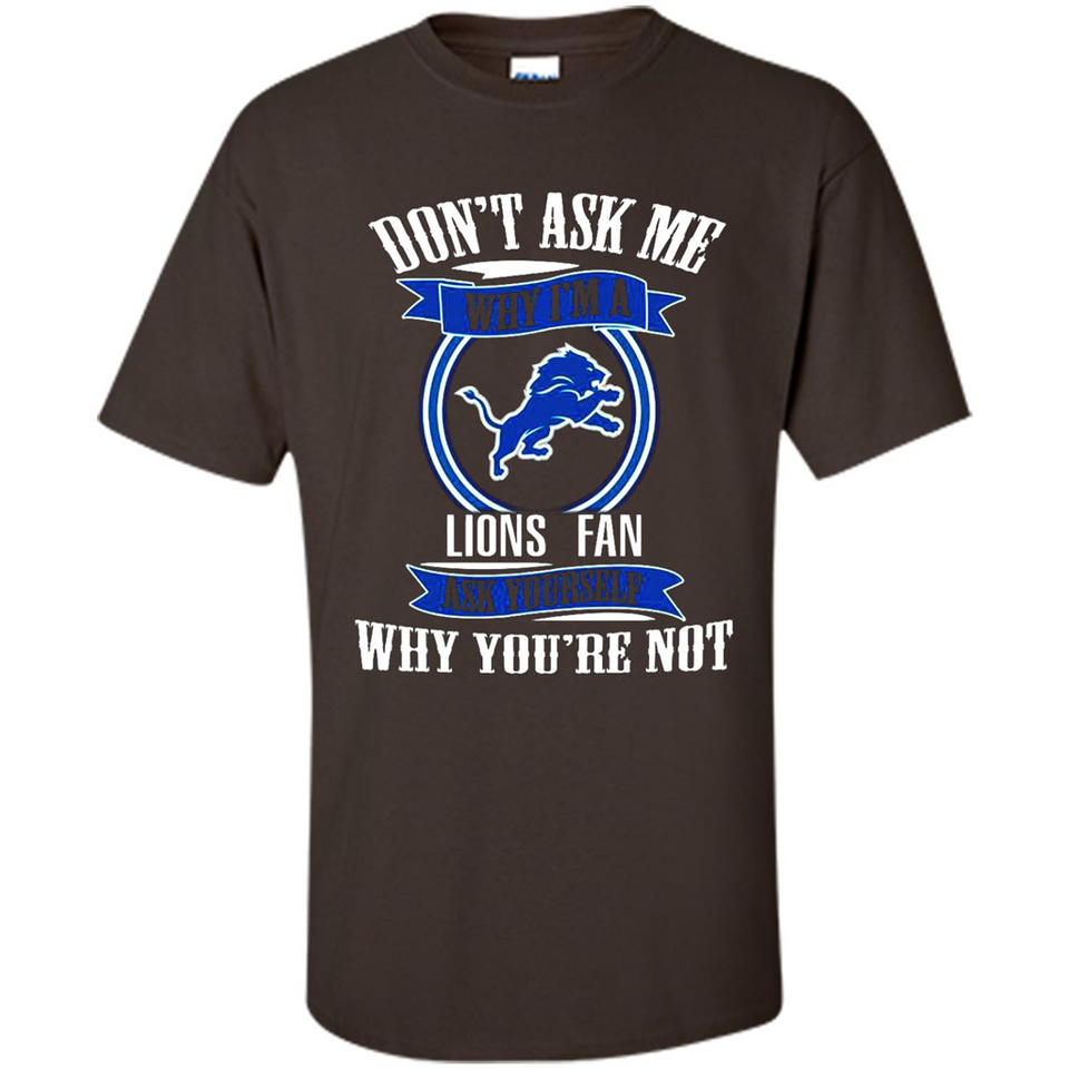 Don't Ask Me Why I'm A Detroit Lions Fan Ask Yourself