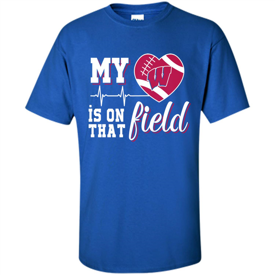 Wisconsin Badgers Football My Heart is on that Field - Shirt