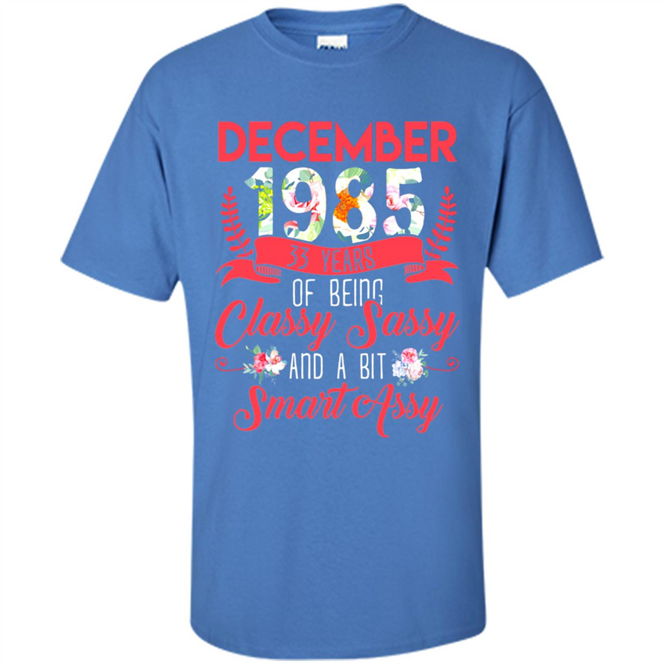 December 1985 33 Years Of Being Classy Sassy - Shirt