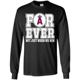 Los Angeles Angels Forever For ever not just when we win - Long Sleeve T-Shirt