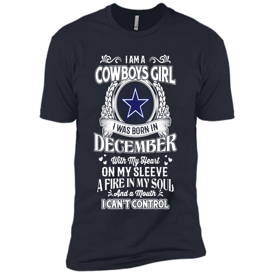 I Am A Cowboys Girl I Was Born In December With My Heart On My Sleeve A Fire In My Soul And A Mouth I Can’t Control - Premium Short Sleeve T-Shirt