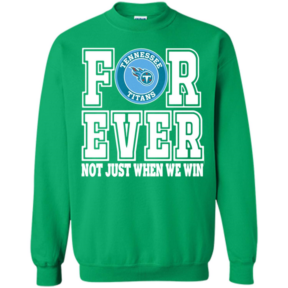 Tennessee Titans Forever For ever not just when we win - Sweatshirt