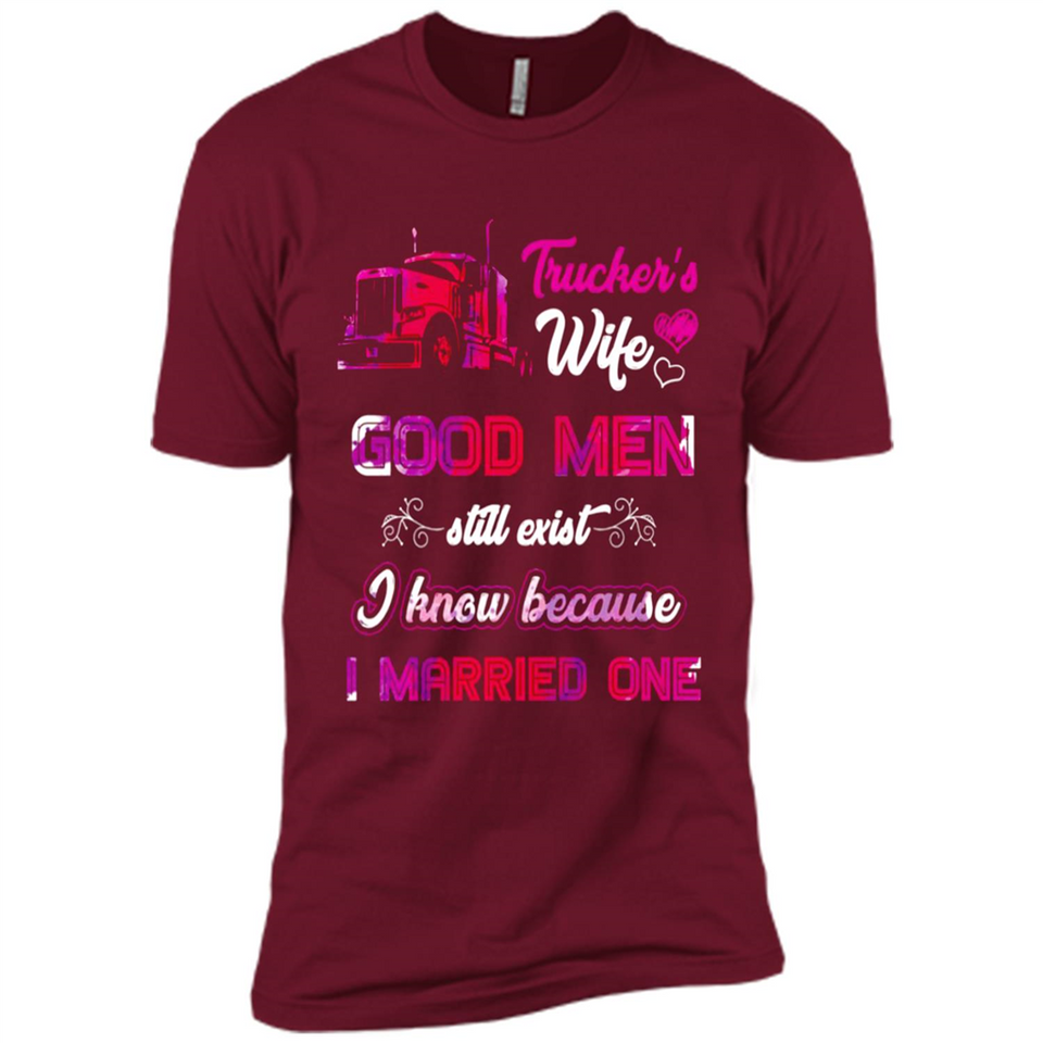 Trucker’s Wife Good Men Still Exist I Know Because I Married One - Premium Short Sleeve T-Shirt