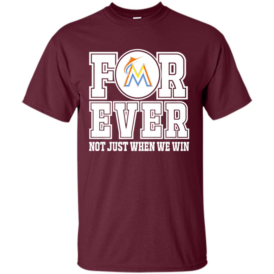 Miami Marlins Forever For ever not just when we win - Shirt