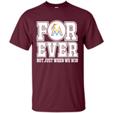 Miami Marlins Forever For ever not just when we win - Shirt