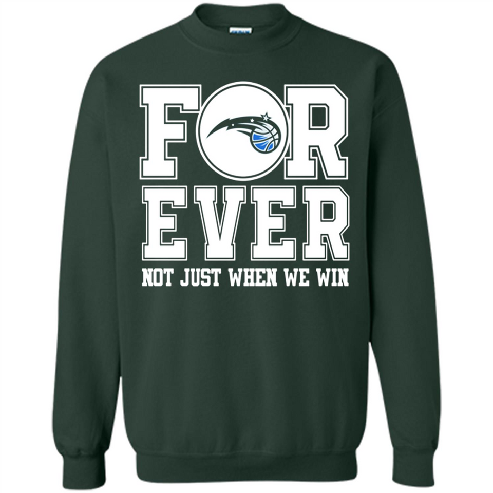 Orlando Magic Forever For ever not just when we win - Sweatshirt